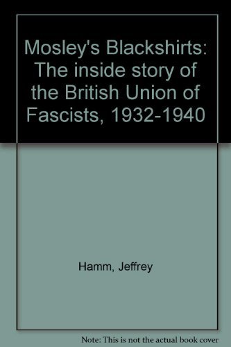 Mosley's Blackshirts: The Inside Story of The British Union of Fascists 1932-1940