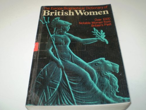 The Europa Biographic Dictionary of British Women: Over 1000 Notable Women from Britain's Past