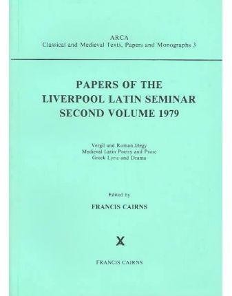 PAPERS OF THE LIVERPOOL LATIN SEMINAR SECOND VOLUME 1979 Vergil and Roman Elegy. Medieval Latin P...