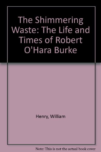The Shimmering Waste: The Life and Times of Robert O'Hara Burke