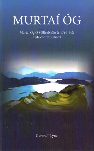 Murtai Og: Murtai Og O Suilleabhain (c.1710-54): A Life Contextualised