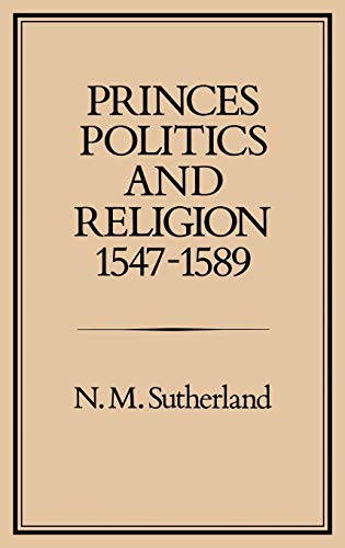 Princes, Politics and Religion, 1547-1589 (History Series, 30)