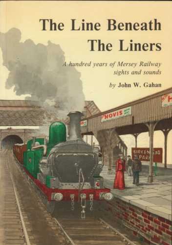 The Line Beneath the Liners - A hundred years of Mersey Railway sights and sounds.