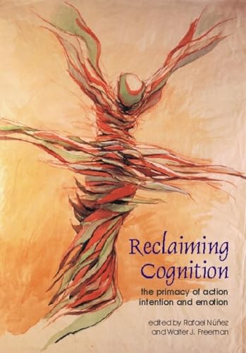 Reclaiming Cognition: The Primacy of Action, Intention and Emotion (Journal of Consciousness Studies)
Reclaiming Cognition: The Primacy of Action, Intention and Emotion (Journal of Consciousness Studies)