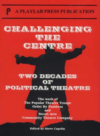 Challenging the Centre. Two Decades of Political Theatre. The Work of The Popular Theatre Troupe,...