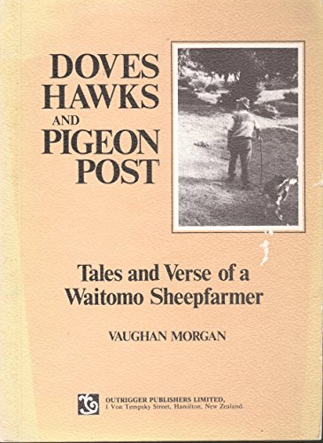 Doves Hawks, And Pigeon Post: Tales And Verse Of A Waitomo Sheepfarmer