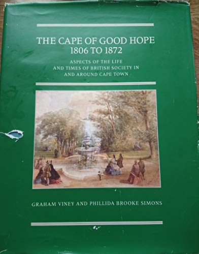 The Cape of Good Hope 1806 to 1872. Aspects of the Life and Times of British Society in and Aroun...