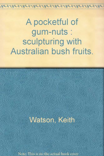 A pocketful of gum-nuts Sculpturing with Australian bush fruits