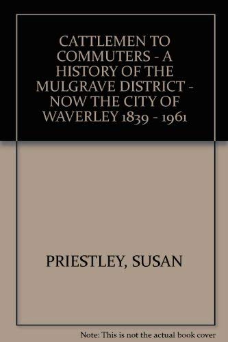 Cattlemen to Commuters. A History of the Mulgrave District 1839-1961- Now the City of Waverley.