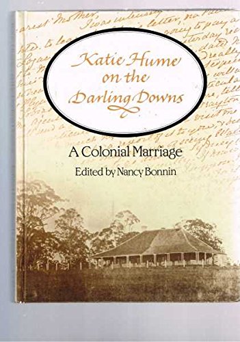 Katie Hume on the Darling Downs. A Colonial Marriage. Letters of a Colonial Lady, 1866-1871.