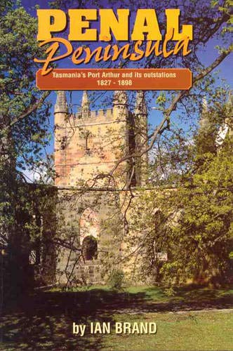 Penal Peninsula: Port Arthur and Its Outstations, 1827-1898