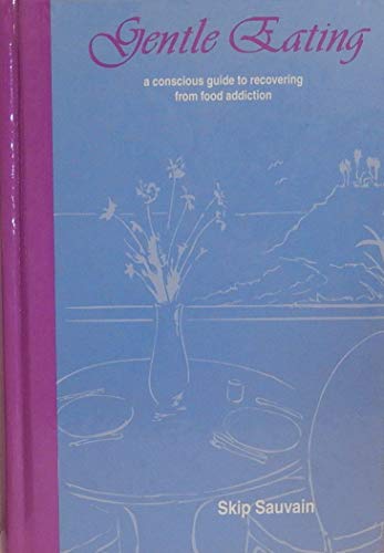 Gentle Eating: A Conscious Guide To Recovering From Food Addiction