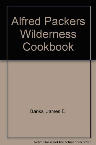 Alfred Packer's Wilderness Cookbook : The Story of Colorado's Cannibal