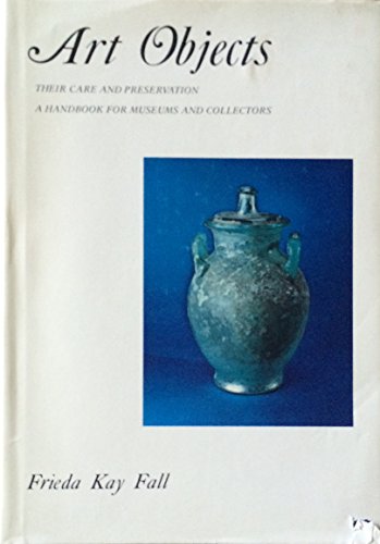 Art Objects:Their Care and Preservation: A Handbook for Museums and Collectors