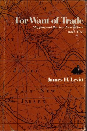 For Want of Trade : Shipping and the New Jersey Ports, 1680-1783
