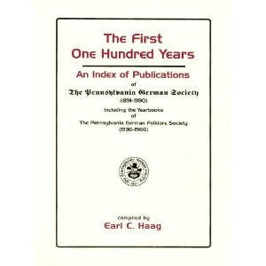 The First One Hundred Years: An Index of Publications of The Pennsylvania German Society (1891-19...
