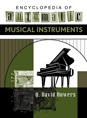 Encyclopedia of Automatic Musical Instruments: Cylinder Music Boxes, Disc Music Boxes, Piano Play...