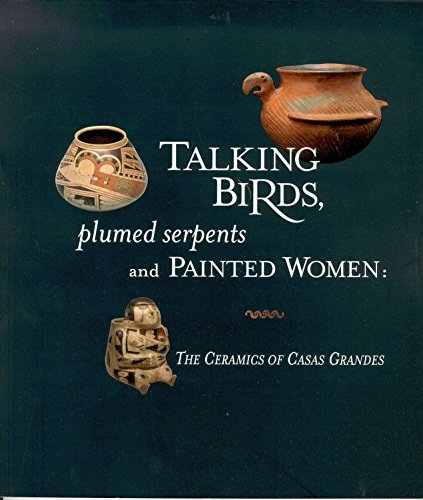 Talking Birds, Plumed Serpents and Painted Women: The Ceramics of Casas Grandes