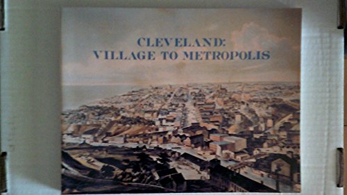 Cleveland, Village to Metropolis: A Case Study of Problems of Urban Development in Nineteenth-Cen...