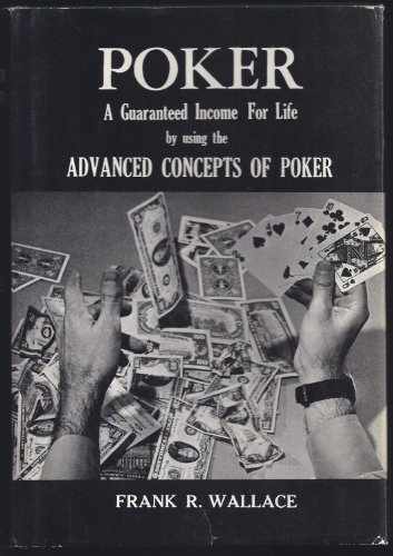 Poker: A Guaranteed Income For Life By Using The Advanced Concepts Of Poker