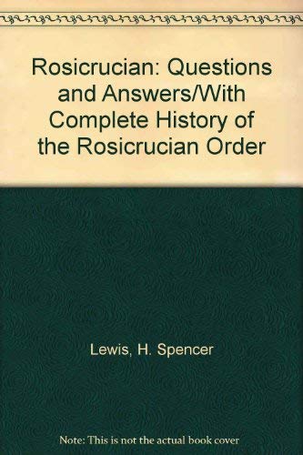 Rosicrucian: Questions and Answers/With Complete History of the Rosicrucian Order
