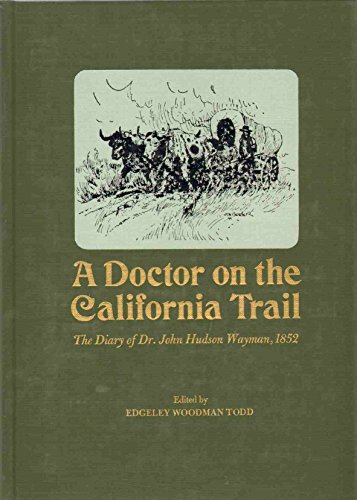 A Doctor on the California Trail: The Diary of Dr John Hudson Wayman from Cambridge City, Indiana...