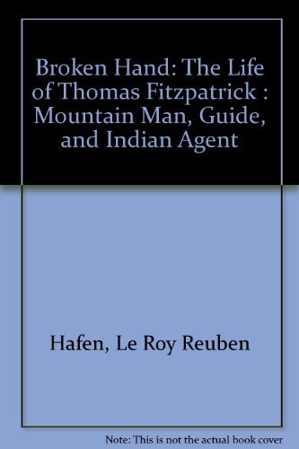 Broken Hand: Life of Thomas Fitzpatrick Mountain Man, Guide & Indian Agent.