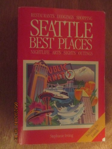 Seattle Best Places: The Most Discriminating Guide to Seattle's Restaurants, Shops, Hotels, Night...