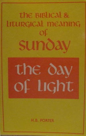 The Day of Light : The Biblical and Liturgical Meaning of Sunday