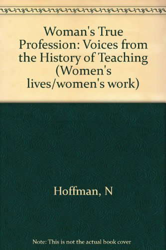 Woman's True Profession : Voices from the History of Teaching