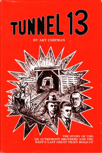 TUNNEL 13: The Story of the DeAutremont Brothers and the West's Last Great Train Hold Up