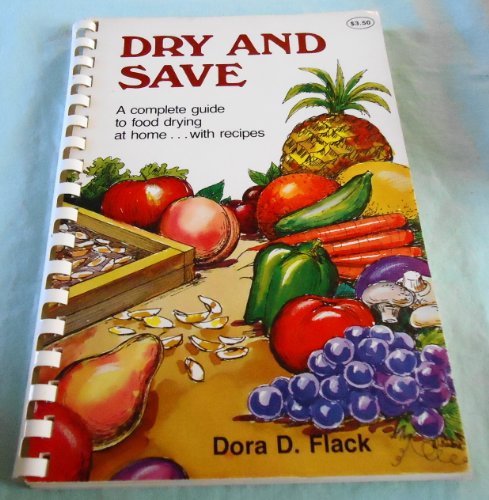 DRY AND SAVE a Complete Guide to Food Drying at Home . . . With Recipes