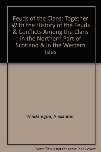 Feuds of the Clans: Together With the History of the Feuds & Conflicts Among the Clans in the Northern Part of Scotland & in the Western Isles
Feuds of the Clans: Together With the History of the Feuds & Conflicts Among the Clans in the Northern Part of Scotland & in the Western Isles