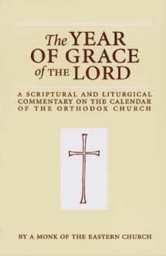 The Year of Grace of the Lord: A Scriptural and Liturgical Commentary on the Calendar of the Orthodox Church
The Year of Grace of the Lord: A Scriptural and Liturgical Commentary on the Calendar of the Orthodox Church