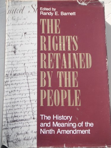 Rights Retained by the People: The History and Meaning of the Ninth Amendment