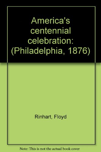America's Centennial Celebration: Philadelphia - 1876