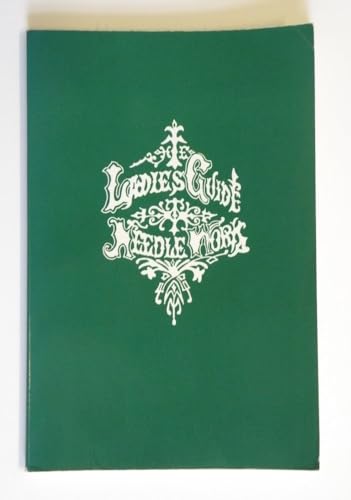 The Ladies' Guide to Needle Work, being a complete guide to all types of Ladies' Fancy Work