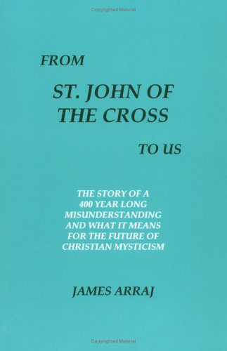 From St. John of the Cross To Us: The Story of a 400 Year Long Misunderstanding and What It Means...