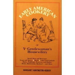 Early American Cookery or Ye Gentlewoman's Housewifery