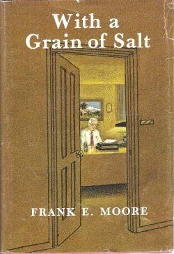 With a Grain of Salt, a Collection of Columns by Frank E Moore, Editor Redlands Daily Facts, 1942...