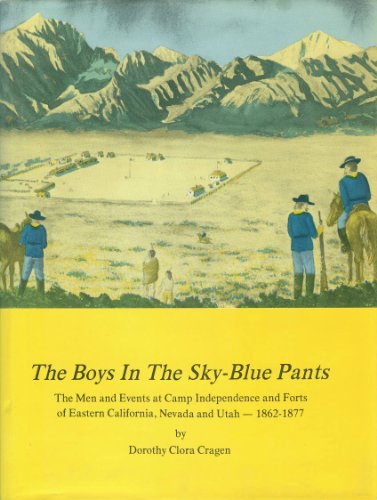 The Boys In The Sky-Blue Pants: The Men And Events At Camp Independence And Forts Of Eastern Cali...