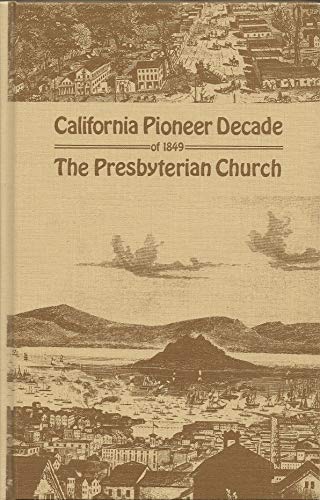 California Pioneer Decade of 1849: The Presbyterian Church with Some Mention of Other Churches, a...