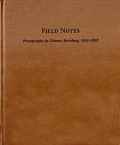 Field Notes Photographs by Dianne Kornberg, 1992-2007