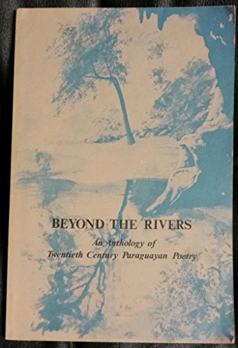 Beyond the Rivers: An Anthology of Twentieth Century Paraguayan Poetry