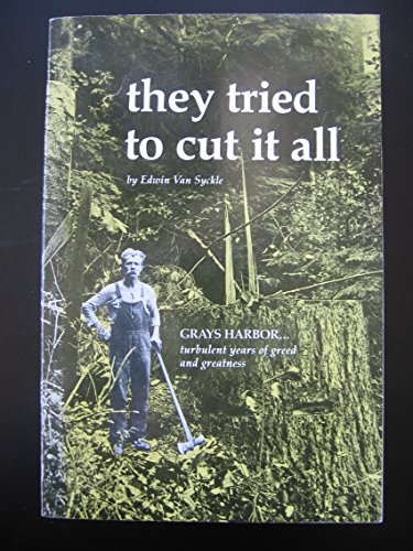 They Tried to Cut It All: Grays Harbor--turbulent Years of Greed and Greatness
They Tried to Cut It All: Grays Harbor--turbulent Years of Greed and Greatness