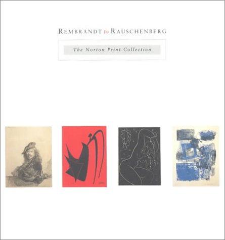 Rembrandt to Rauschenberg The Norton Print Collection