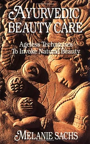 Ayurvedic Beauty Care: Ageless Techniques to Invoke Natural Beauty