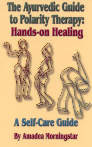 The Ayurvedic Guide to Polarity Therapy: Hands-on Healing A Self-Care Guide
