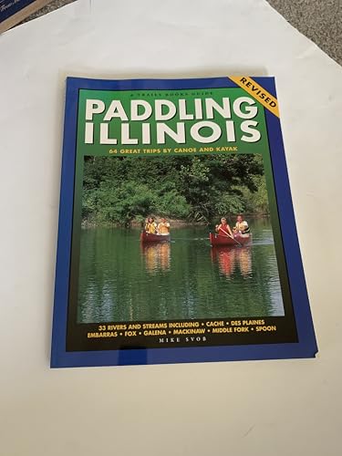 Paddling Illinois: 64 Great Trips by Canoe and Kayak (Trails Books Guide)