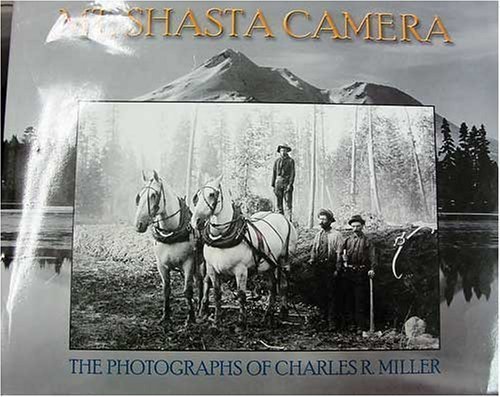 Mt. Shasta Camera : The Photgraphs of Charles Richard Miller